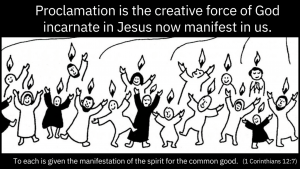 People drawn with flames above their heads in black and white. "Proclamation is the creative force of God incarnate in Jesus now manifest in us. To each is given the manifestation of the spirit for the common good. (1 Corinthians 12:7)